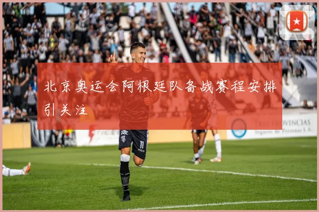 北京奥运会阿根廷队备战赛程安排引关注