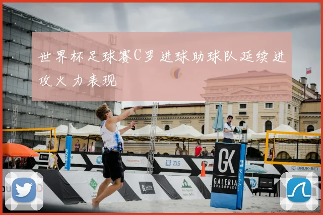 世界杯足球赛C罗进球助球队延续进攻火力表现